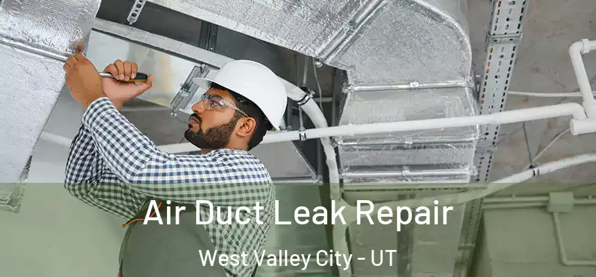 Air Duct Leak Repair West Valley City - UT
