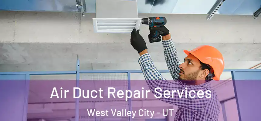 Air Duct Repair Services West Valley City - UT