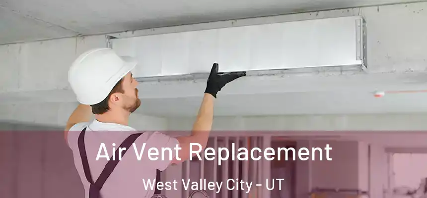 Air Vent Replacement West Valley City - UT