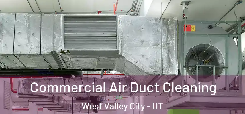 Commercial Air Duct Cleaning West Valley City - UT