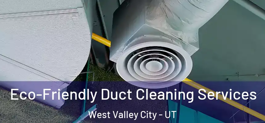 Eco-Friendly Duct Cleaning Services West Valley City - UT
