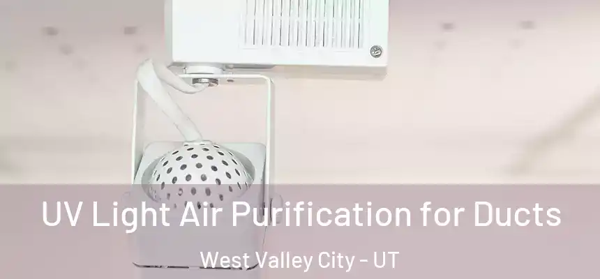 UV Light Air Purification for Ducts West Valley City - UT