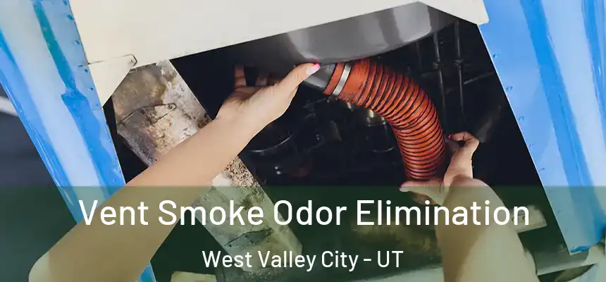 Vent Smoke Odor Elimination West Valley City - UT